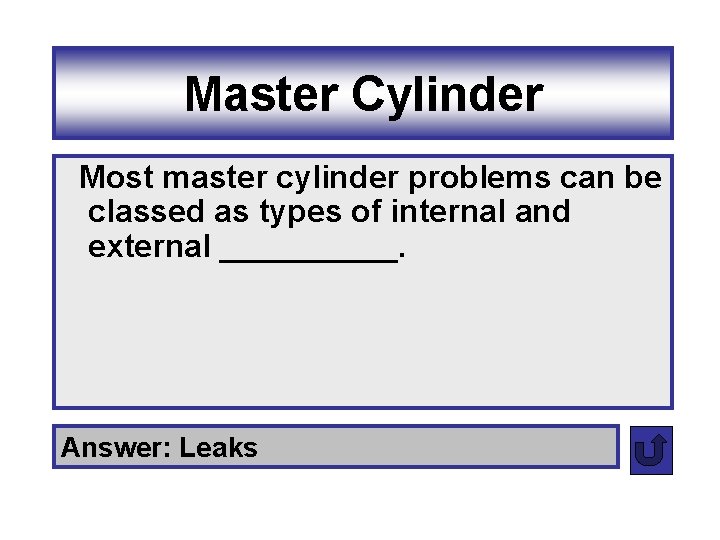 Master Cylinder Most master cylinder problems can be classed as types of internal and