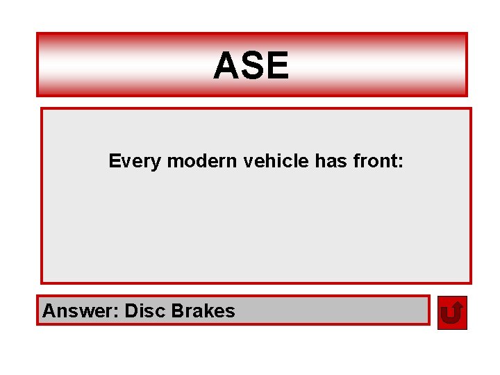 ASE Every modern vehicle has front: Answer: Disc Brakes 