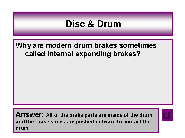 Disc & Drum Why are modern drum brakes sometimes called internal expanding brakes? Answer: