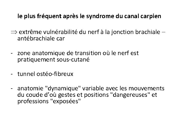 le plus fréquent après le syndrome du canal carpien Þ extrême vulnérabilité du nerf