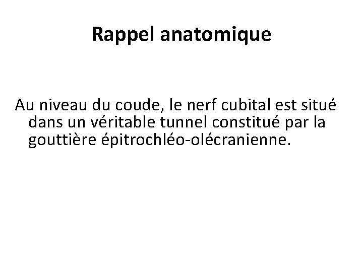 Rappel anatomique Au niveau du coude, le nerf cubital est situé dans un véritable