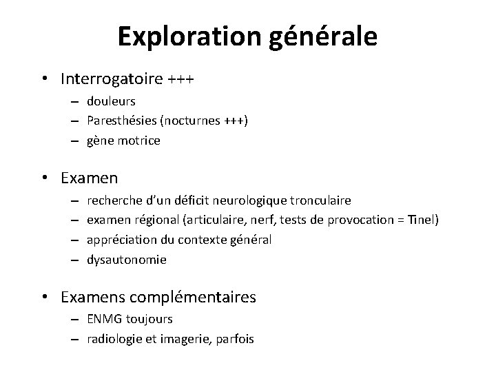 Exploration générale • Interrogatoire +++ – douleurs – Paresthésies (nocturnes +++) – gène motrice