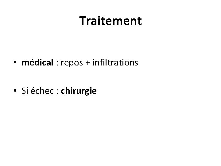 Traitement • médical : repos + infiltrations • Si échec : chirurgie 