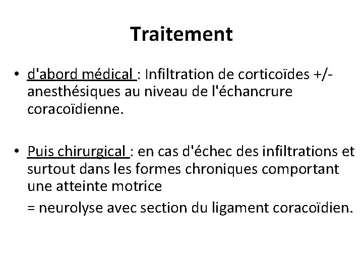 Traitement • d'abord médical : Infiltration de corticoïdes +/anesthésiques au niveau de l'échancrure coracoïdienne.