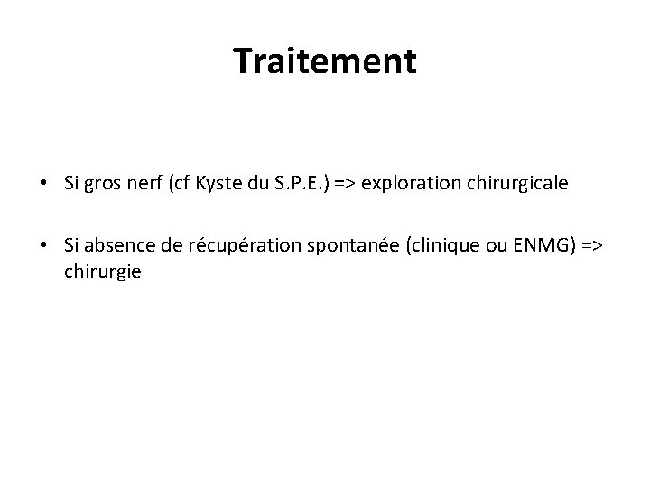 Traitement • Si gros nerf (cf Kyste du S. P. E. ) => exploration