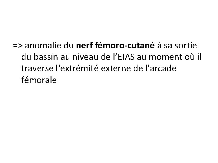 => anomalie du nerf fémoro-cutané à sa sortie du bassin au niveau de l’EIAS