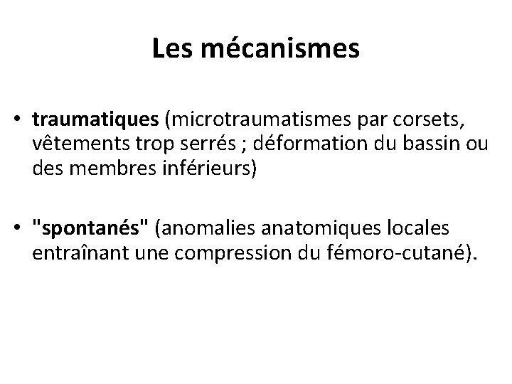Les mécanismes • traumatiques (microtraumatismes par corsets, vêtements trop serrés ; déformation du bassin