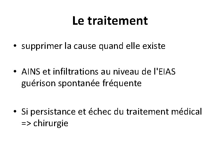 Le traitement • supprimer la cause quand elle existe • AINS et infiltrations au