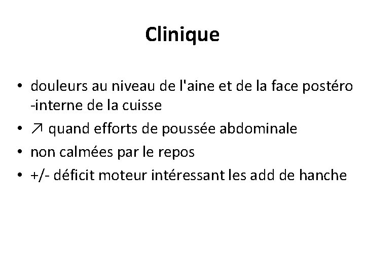 Clinique • douleurs au niveau de l'aine et de la face postéro -interne de
