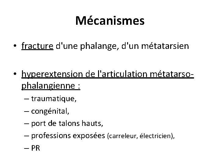 Mécanismes • fracture d'une phalange, d'un métatarsien • hyperextension de l'articulation métatarsophalangienne : –