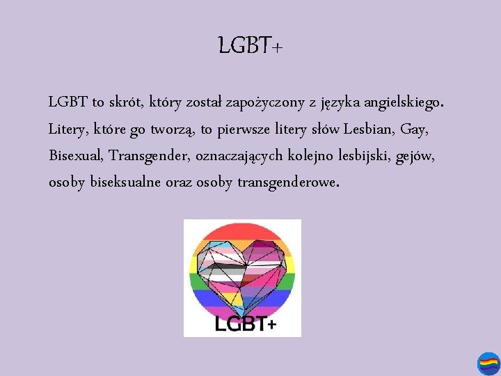 LGBT+ LGBT to skrót, który został zapożyczony z języka angielskiego. Litery, które go tworzą,