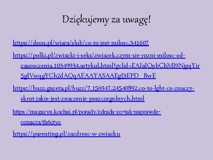 Dziękujemy za uwagę! https: //deon. pl/wiara/slub/co-to-jest-milosc, 341607 https: //polki. pl/zwiazki-i-seks/zwiazek, czym-sie-rozni-milosc-odzauroczenia, 10349934, artykul. html?