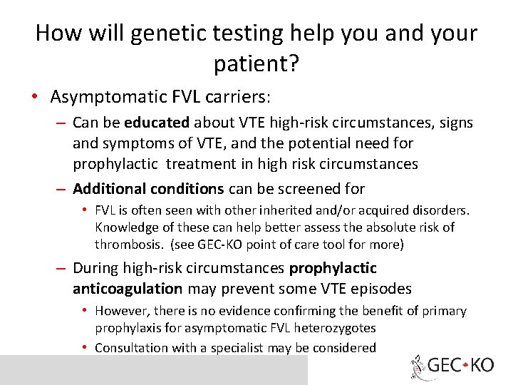 How will genetic testing help you and your patient? • Asymptomatic FVL carriers: –