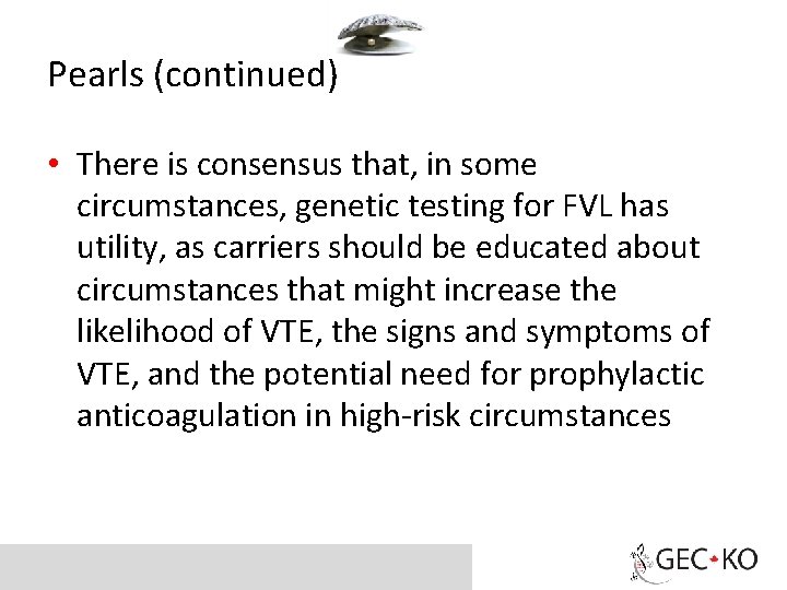 Pearls (continued) • There is consensus that, in some circumstances, genetic testing for FVL