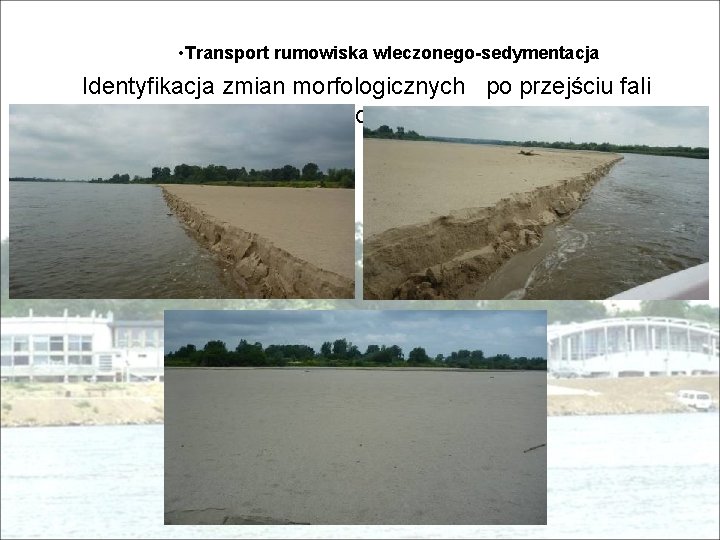  • Transport rumowiska wleczonego-sedymentacja Identyfikacja zmian morfologicznych po przejściu fali powodziowej 