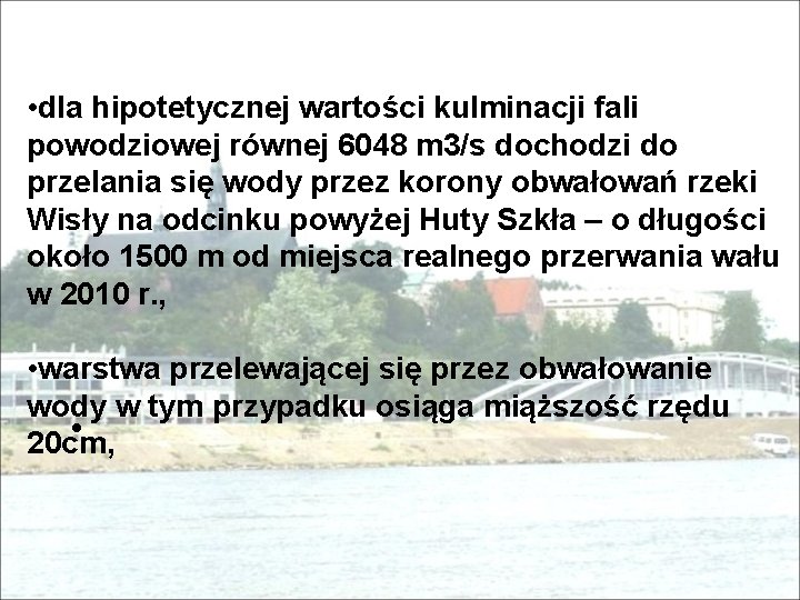  • dla hipotetycznej wartości kulminacji fali powodziowej równej 6048 m 3/s dochodzi do