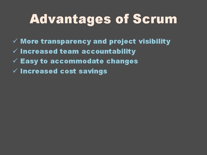 Advantages of Scrum ü ü More transparency and project visibility Increased team accountability Easy