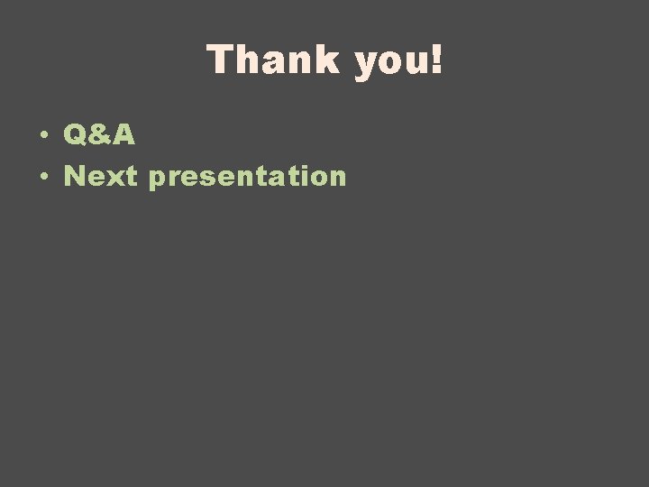 Thank you! • Q&A • Next presentation 