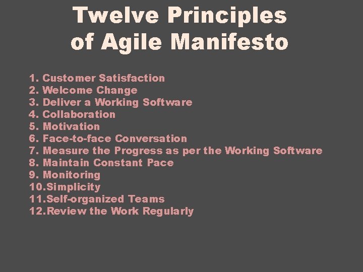 Twelve Principles of Agile Manifesto 1. Customer Satisfaction 2. Welcome Change 3. Deliver a