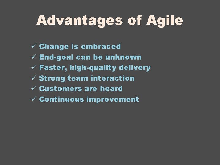 Advantages of Agile ü ü ü Change is embraced End-goal can be unknown Faster,