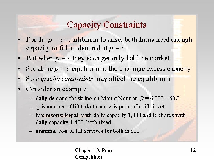 Capacity Constraints • For the p = c equilibrium to arise, both firms need