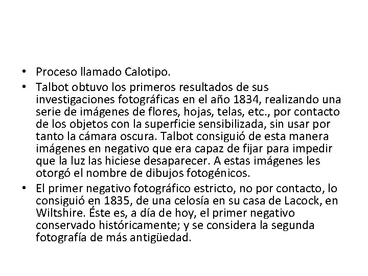  • Proceso llamado Calotipo. • Talbot obtuvo los primeros resultados de sus investigaciones