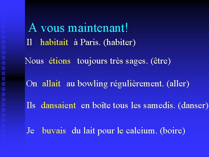 A vous maintenant! Il habitait à Paris. (habiter) Nous étions toujours très sages. (être)