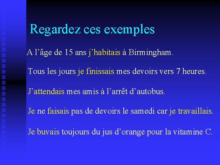 Regardez ces exemples A l’âge de 15 ans j’habitais à Birmingham. Tous les jours