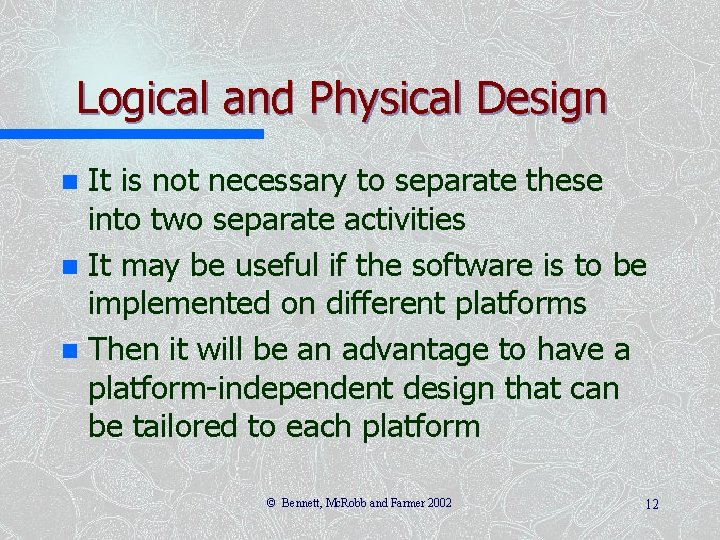 Logical and Physical Design It is not necessary to separate these into two separate Logical and Physical Design It is not necessary to separate these into two separate