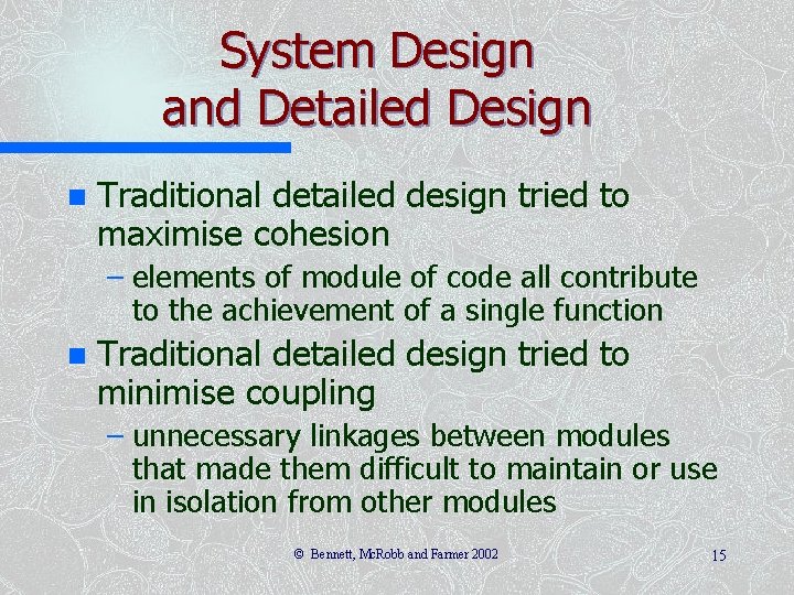 System Design and Detailed Design n Traditional detailed design tried to maximise cohesion – System Design and Detailed Design n Traditional detailed design tried to maximise cohesion –