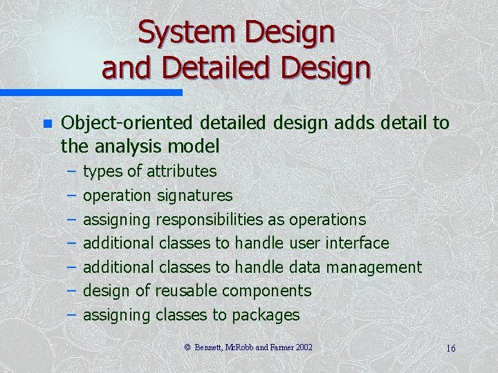 System Design and Detailed Design n Object-oriented detailed design adds detail to the analysis System Design and Detailed Design n Object-oriented detailed design adds detail to the analysis