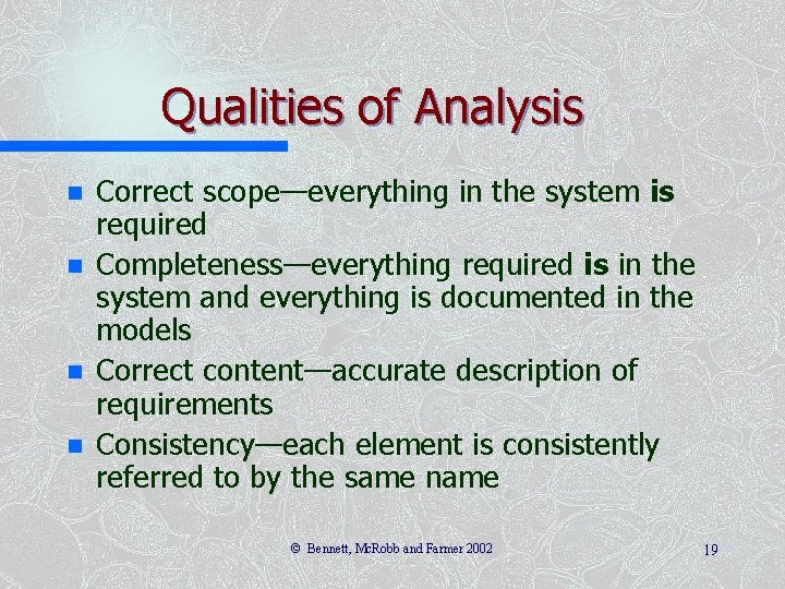 Qualities of Analysis n n Correct scope—everything in the system is required Completeness—everything required Qualities of Analysis n n Correct scope—everything in the system is required Completeness—everything required