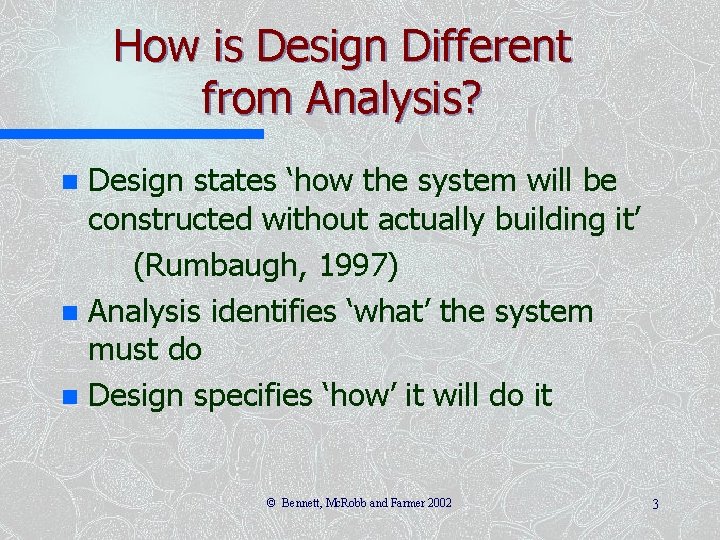How is Design Different from Analysis? Design states ‘how the system will be constructed How is Design Different from Analysis? Design states ‘how the system will be constructed