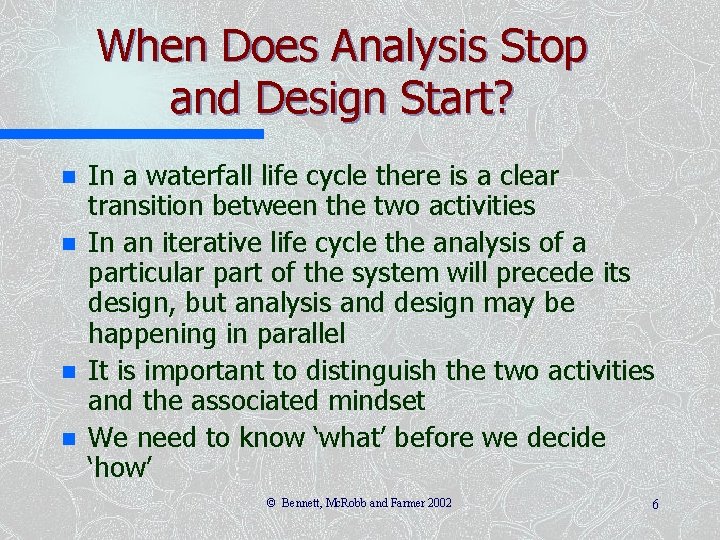 When Does Analysis Stop and Design Start? n n In a waterfall life cycle When Does Analysis Stop and Design Start? n n In a waterfall life cycle