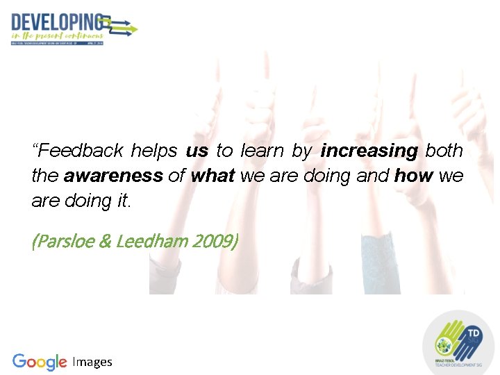 “Feedback helps us to learn by increasing both the awareness of what we are