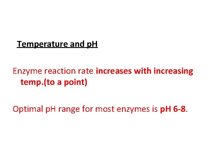 Temperature and p. H Enzyme reaction rate increases with increasing temp. (to a point)