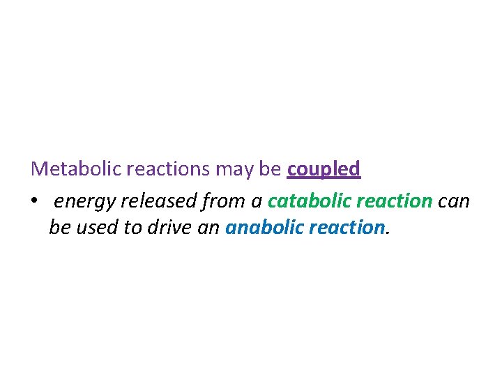 Metabolic reactions may be coupled • energy released from a catabolic reaction can be