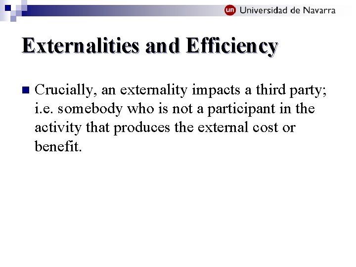 Externalities and Efficiency n Crucially, an externality impacts a third party; i. e. somebody