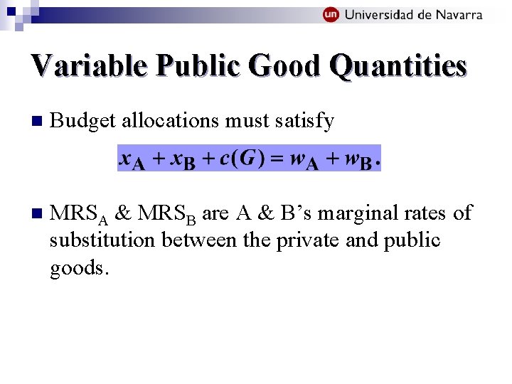 Variable Public Good Quantities n Budget allocations must satisfy n MRSA & MRSB are