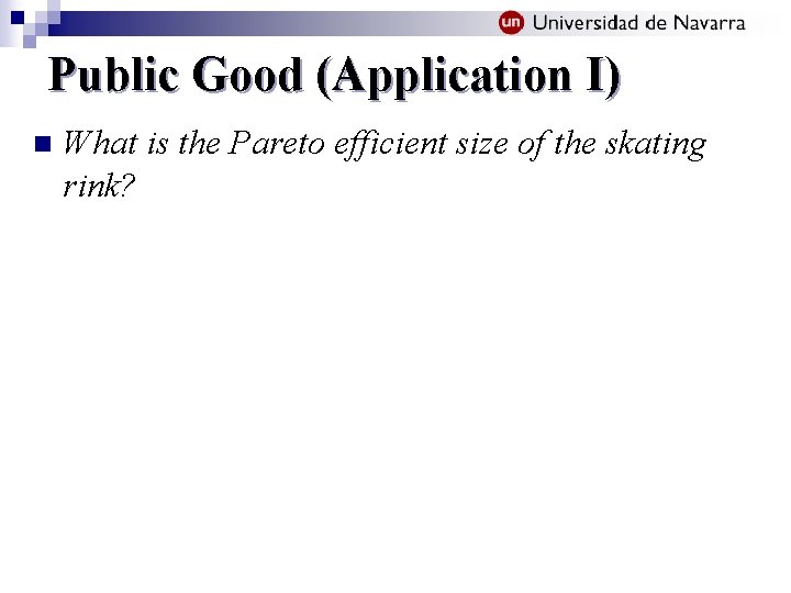 Public Good (Application I) n What is the Pareto efficient size of the skating