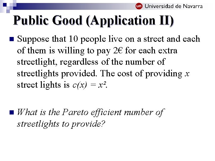 Public Good (Application II) n Suppose that 10 people live on a street and