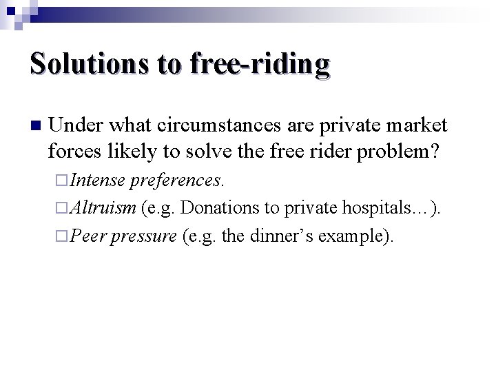 Solutions to free-riding n Under what circumstances are private market forces likely to solve