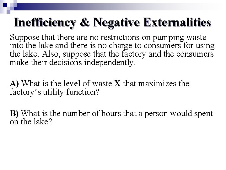 Inefficiency & Negative Externalities Suppose that there are no restrictions on pumping waste into