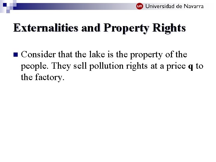 Externalities and Property Rights n Consider that the lake is the property of the