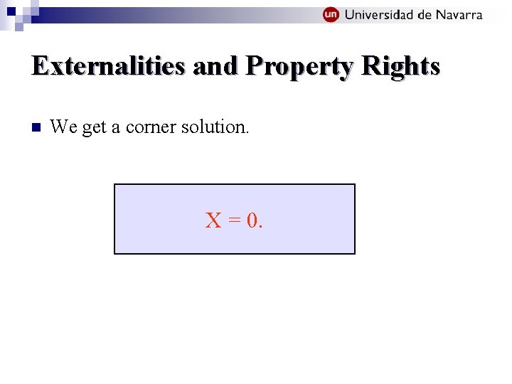 Externalities and Property Rights n We get a corner solution. X = 0. 