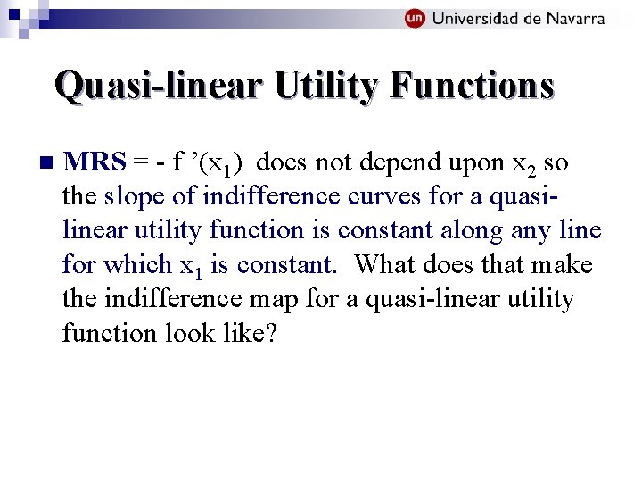 Quasi-linear Utility Functions n MRS = - f ’(x 1) does not depend upon