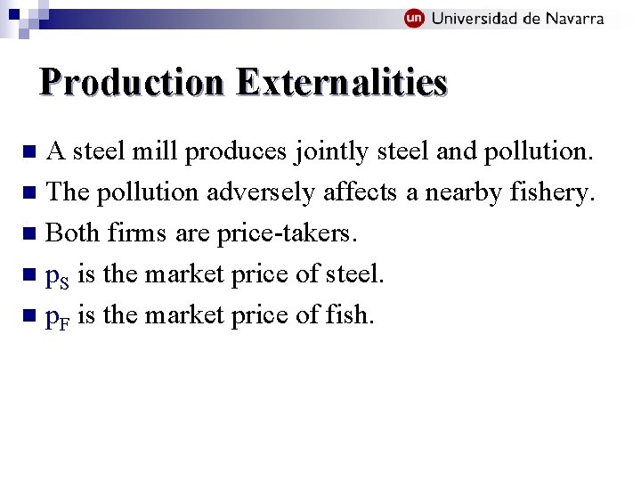 Production Externalities A steel mill produces jointly steel and pollution. n The pollution adversely