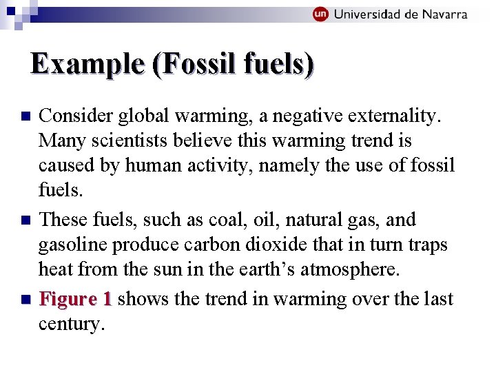 Example (Fossil fuels) Consider global warming, a negative externality. Many scientists believe this warming