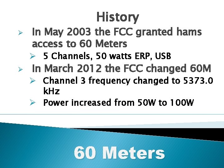 History Ø In May 2003 the FCC granted hams access to 60 Meters Ø