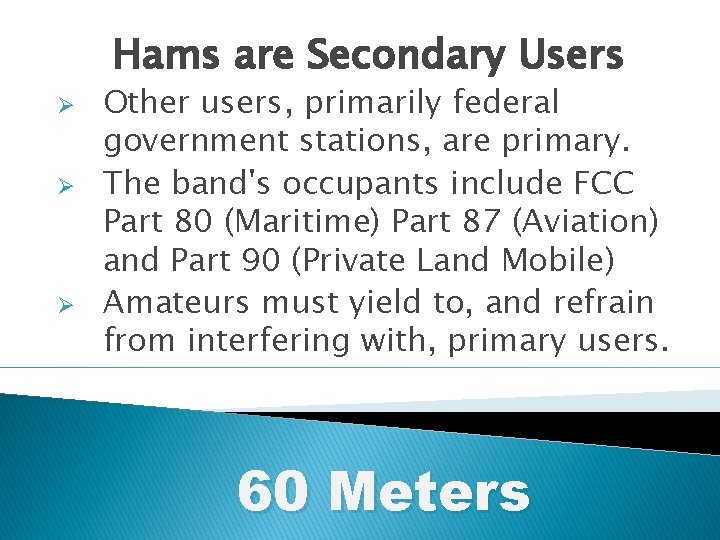 Hams are Secondary Users Ø Ø Ø Other users, primarily federal government stations, are